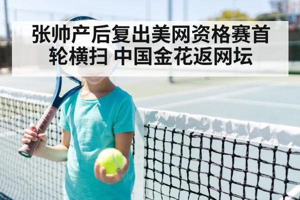 张帅产后复出美网资格赛首轮横扫 中国金花返网坛