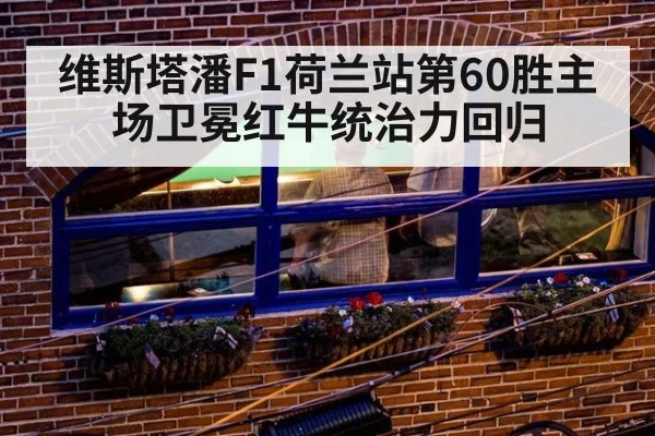 维斯塔潘F1荷兰站第60胜主场卫冕红牛统治力回归
