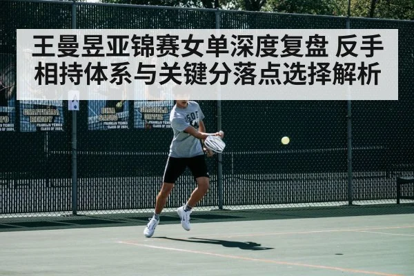 王曼昱亚锦赛女单深度复盘 反手相持体系与关键分落点选择解析